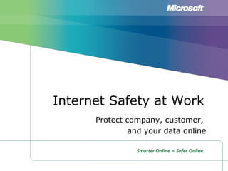 Internet Safety at Work
Protect company, customer,
and your data online
 