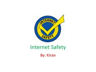 Internet Safety By: Kiran 