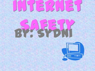 Internet
 Safety
By: Sydni
 