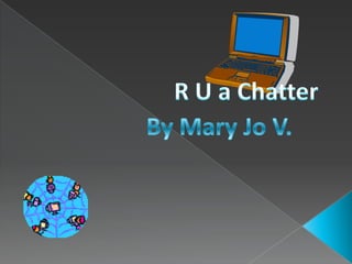 R U a ChatterBy Mary Jo V.