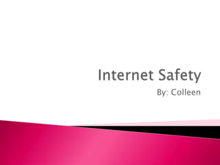 Internet Safety By: Colleen 