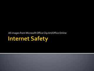 Internet Safety  All images from Microsoft Office Clip Art/Office Online 