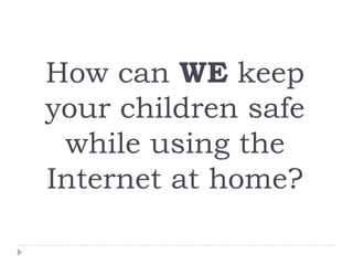 How can WE keep your children safe while using the Internet at home?