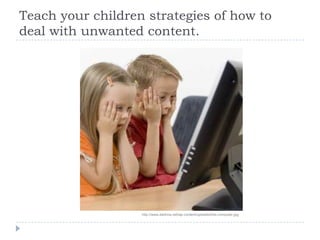 Teach your children strategies of how to deal with unwanted content.http://www.darkma.net/wp-content/uploads/kids-computer.jpg