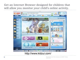 Get an Internet Browser designed for children that will allow you monitor your child’s online activity.http://www.kidzui.com/http://tctechcrunch.files.wordpress.com/2009/11/kidzui-screen.png