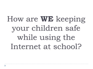 How are WE keeping your children safe while using the Internet at school?