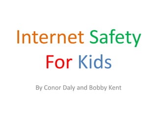 Internet Safety
    For Kids
  By Conor Daly and Bobby Kent
 