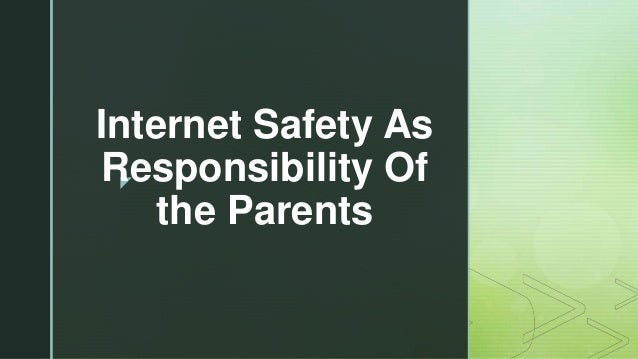 z
Internet Safety As
Responsibility Of
the Parents
 