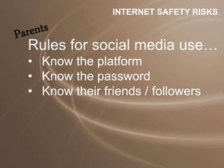 Rules for social media use…
• Know the platform
• Know the password
• Know their friends / followers
INTERNET SAFETY RISKS
 