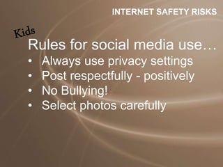 Rules for social media use…
• Always use privacy settings
• Post respectfully - positively
• No Bullying!
• Select photos carefully
INTERNET SAFETY RISKS
 