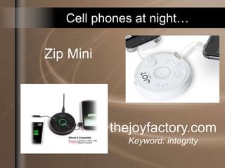 Cell phones at night…
Zip Mini
thejoyfactory.com
Keyword: integrity
 