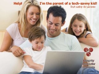 Help! I’m the parent of a tech-savvy kid!
Tech safety for parents
 