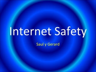 Internet Safety
Saul y Gerard
 