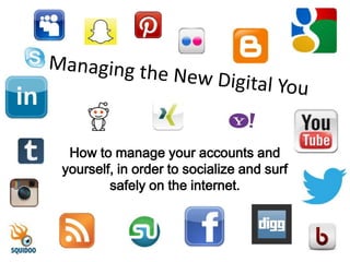 How to manage your accounts and
yourself, in order to socialize and surf
safely on the internet.
 