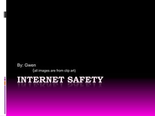 Internet Safety  By: Gwen 	(all images are from clip art) 