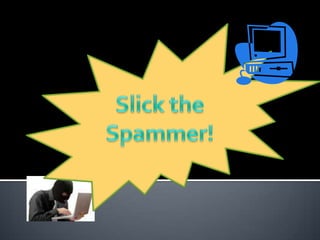 Slick the Spammer!By Hope Sievert