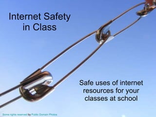 Internet Safety in Class Safe uses of internet resources for your classes at school Some rights reserved  by  Public Domain Photos   