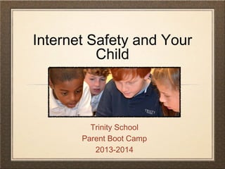 Internet Safety and Your
Child
Trinity School
Parent Boot Camp
2013-2014
 