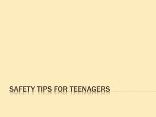 SAFETY TIPS FOR TEENAGERS
 