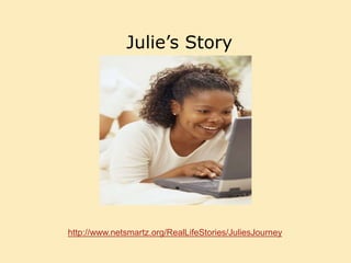 Julie’s Story
http://www.netsmartz.org/RealLifeStories/JuliesJourney
 