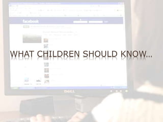 WHAT CHILDREN SHOULD KNOW…
 