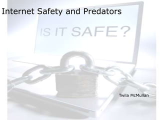 Twila McMullan
Internet Safety and Predators
 