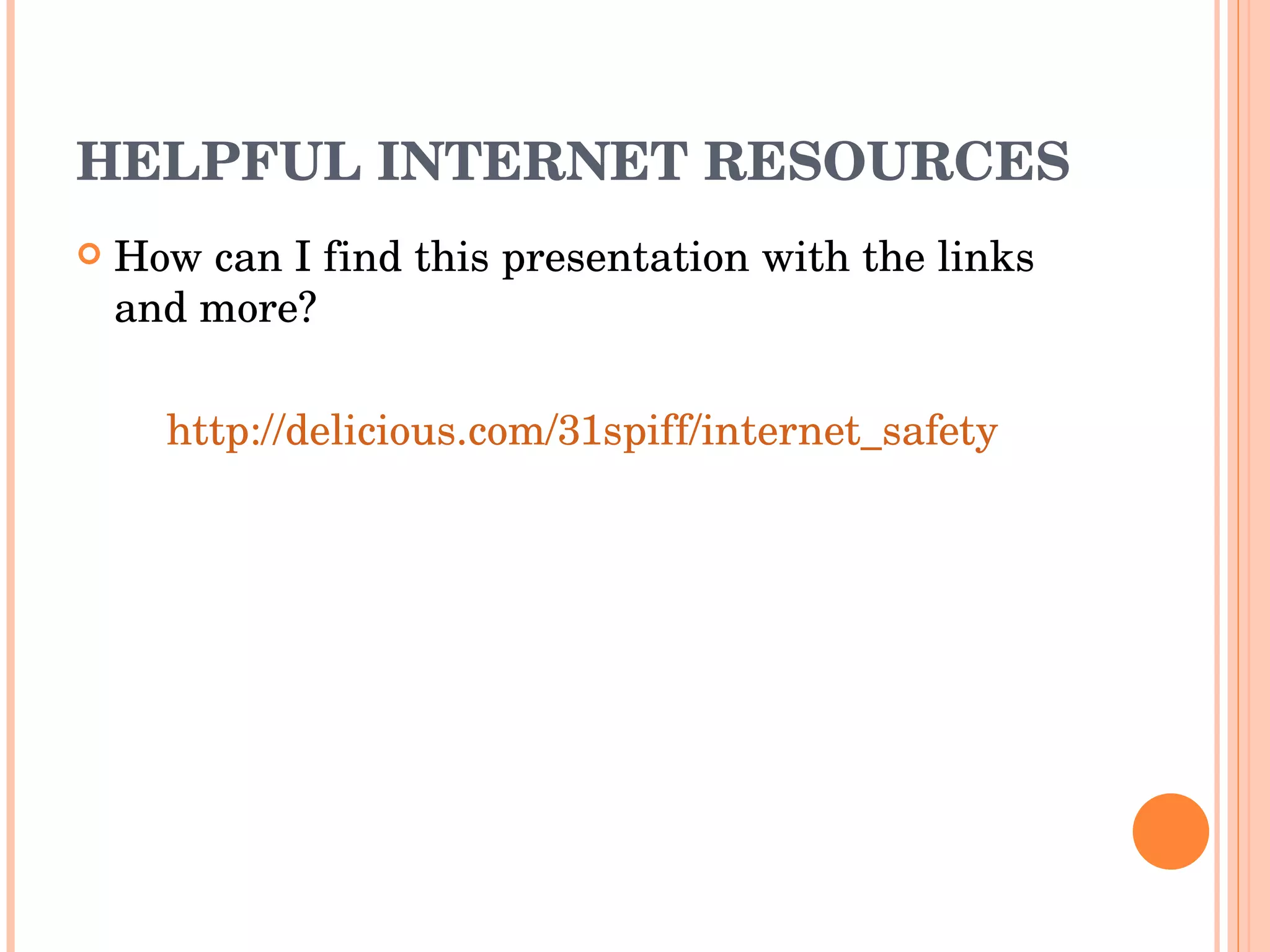 HELPFUL INTERNET RESOURCES How can I find this presentation with the links and more? http://delicious.com/31spiff/internet_safety 