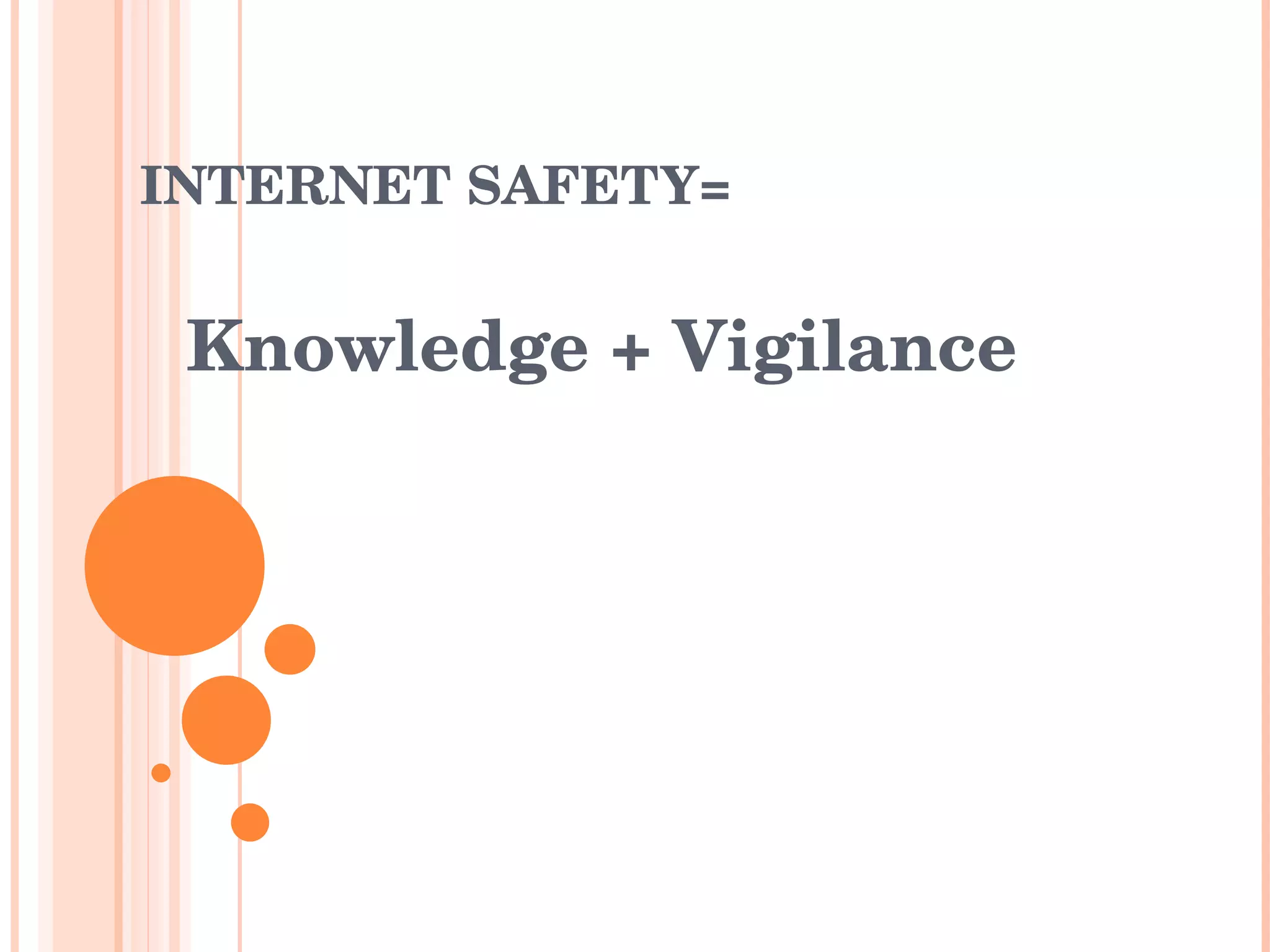 INTERNET SAFETY= Knowledge + Vigilance 