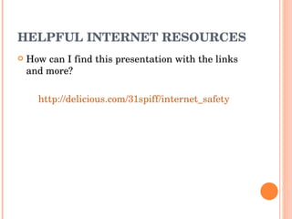 HELPFUL INTERNET RESOURCES How can I find this presentation with the links and more? http://delicious.com/31spiff/internet_safety 