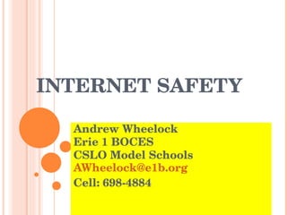 INTERNET SAFETY   Andrew Wheelock  Erie 1 BOCES CSLO Model Schools [email_address] Cell: 698-4884 