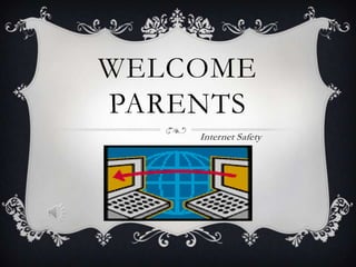 WELCOME
PARENTS
    Internet Safety
 