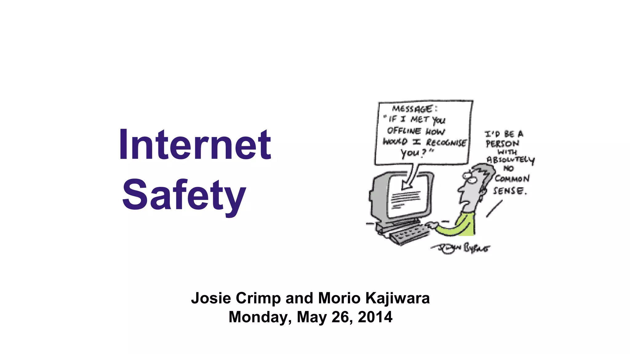 Internet
Safety
Josie Crimp and Morio Kajiwara
Monday, May 26, 2014