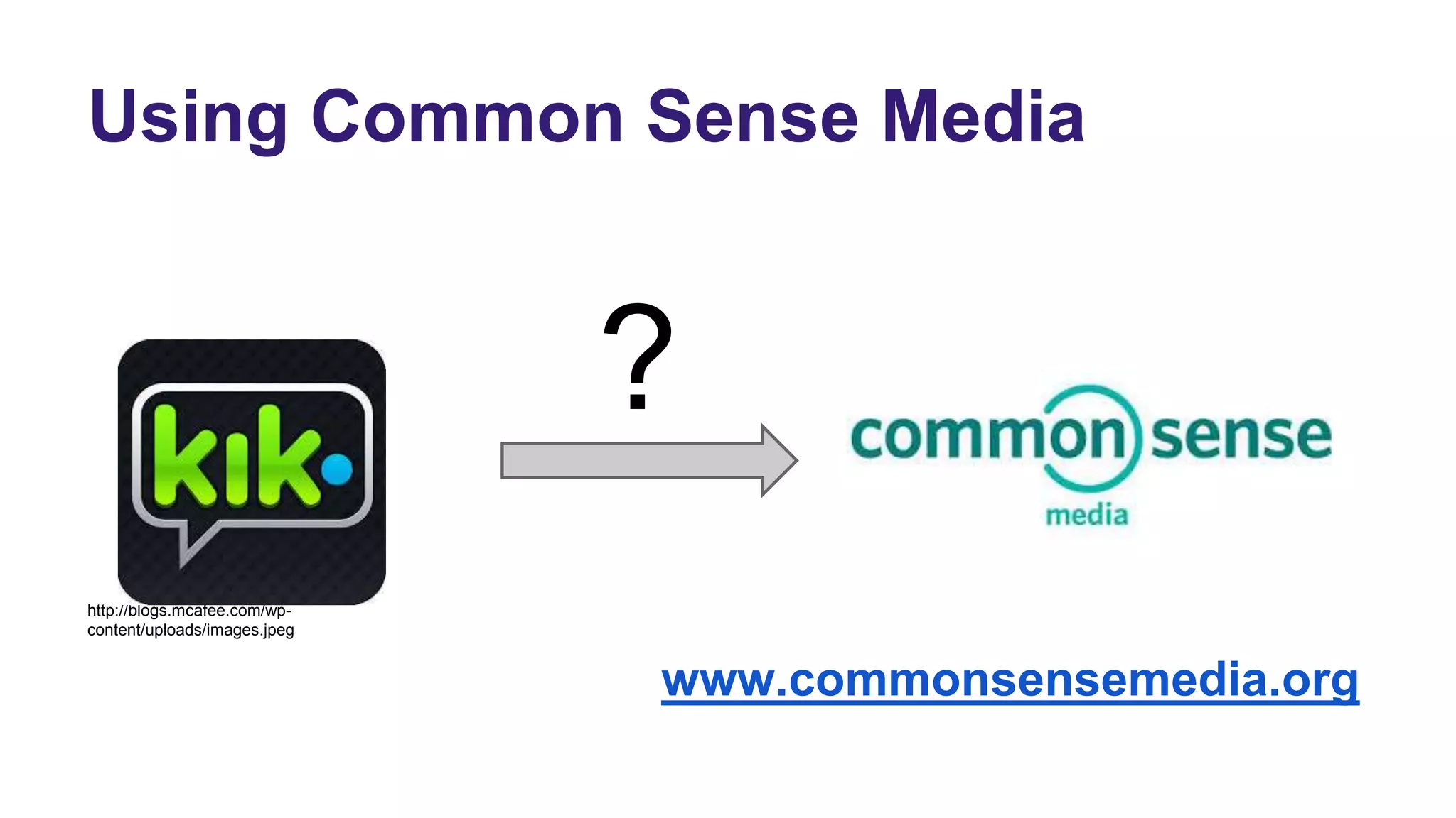 Using Common Sense Media
http://blogs.mcafee.com/wp-
content/uploads/images.jpeg
?
www.commonsensemedia.org