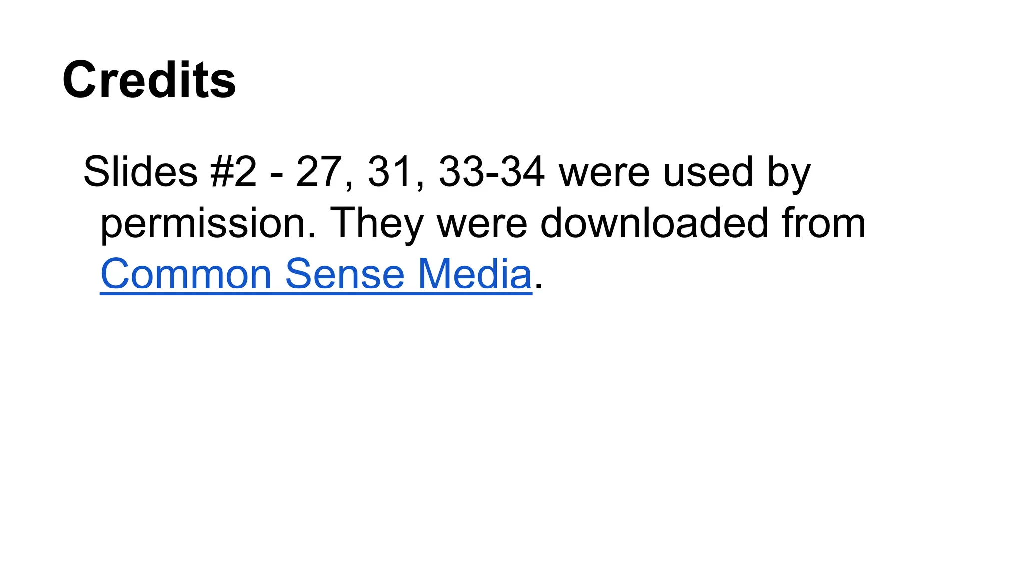 Credits
Slides #2 - 27, 31, 33-34 were used by
permission. They were downloaded from
Common Sense Media.