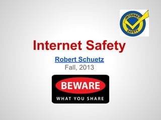 Internet Safety
Robert Schuetz
Fall, 2013

 