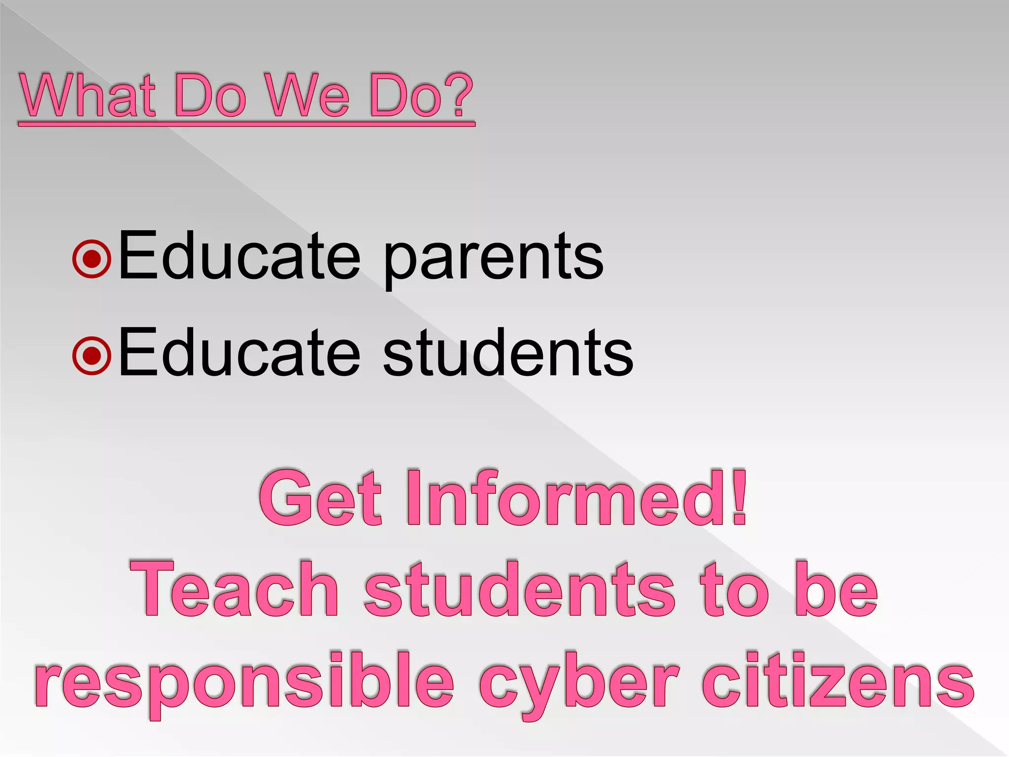 Educate parents
Educate students
 