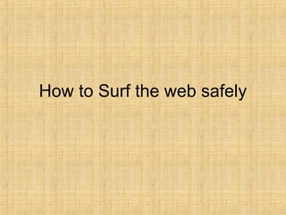 How to Surf the web safely
 