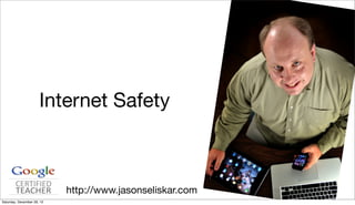 Internet Safety



                            http://www.jasonseliskar.com
Saturday, December 29, 12
 