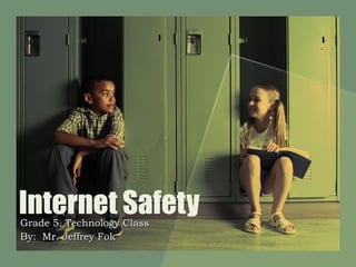Internet Safety Grade 5, Technology Class By:  Mr. Jeffrey Fok 