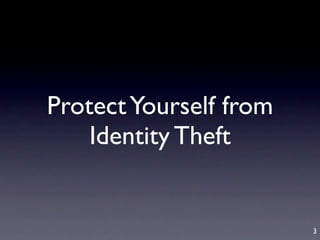 Protect Yourself from
    Identity Theft


                        3
 