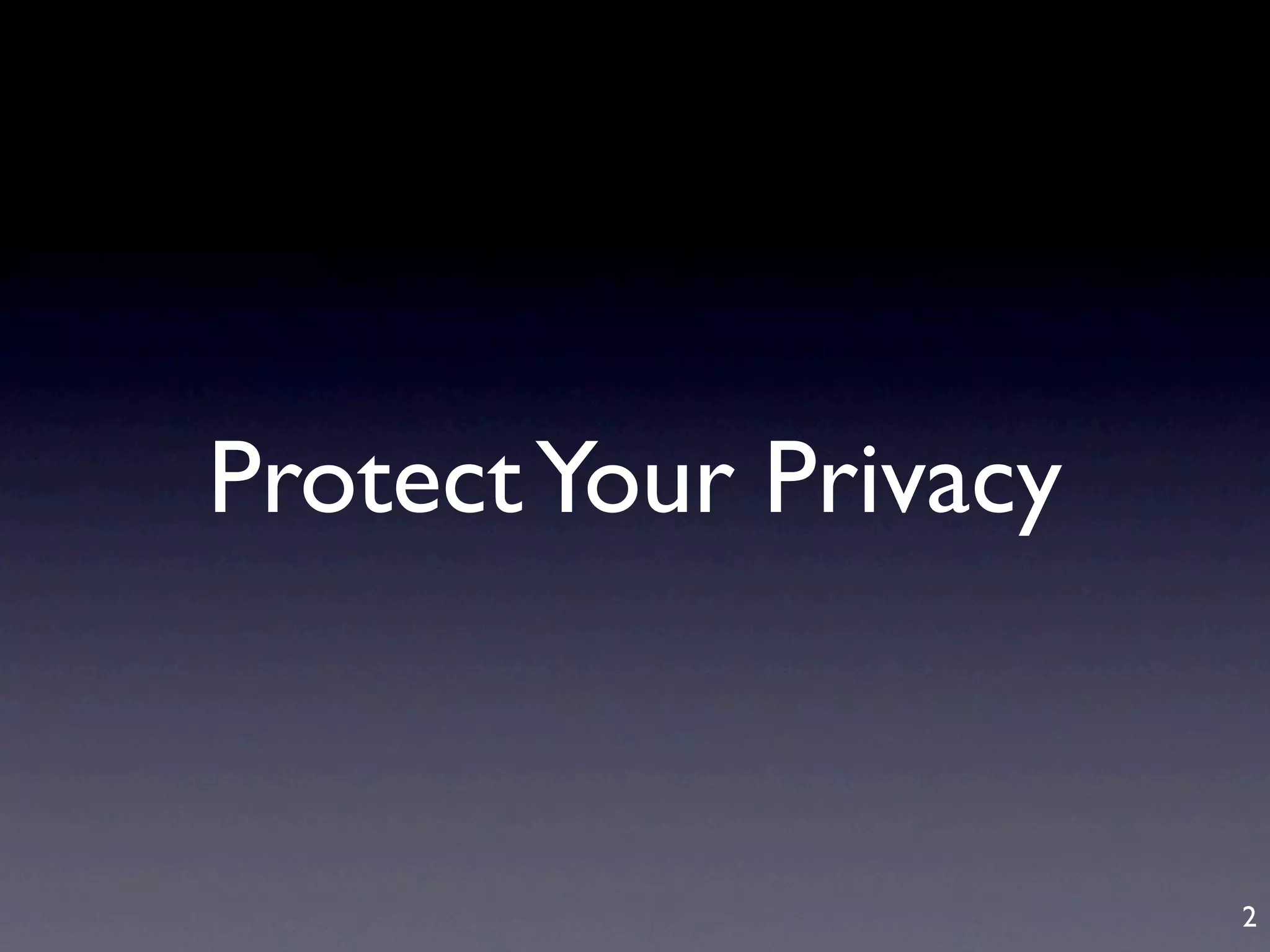 Protect Your Privacy


                       2
 