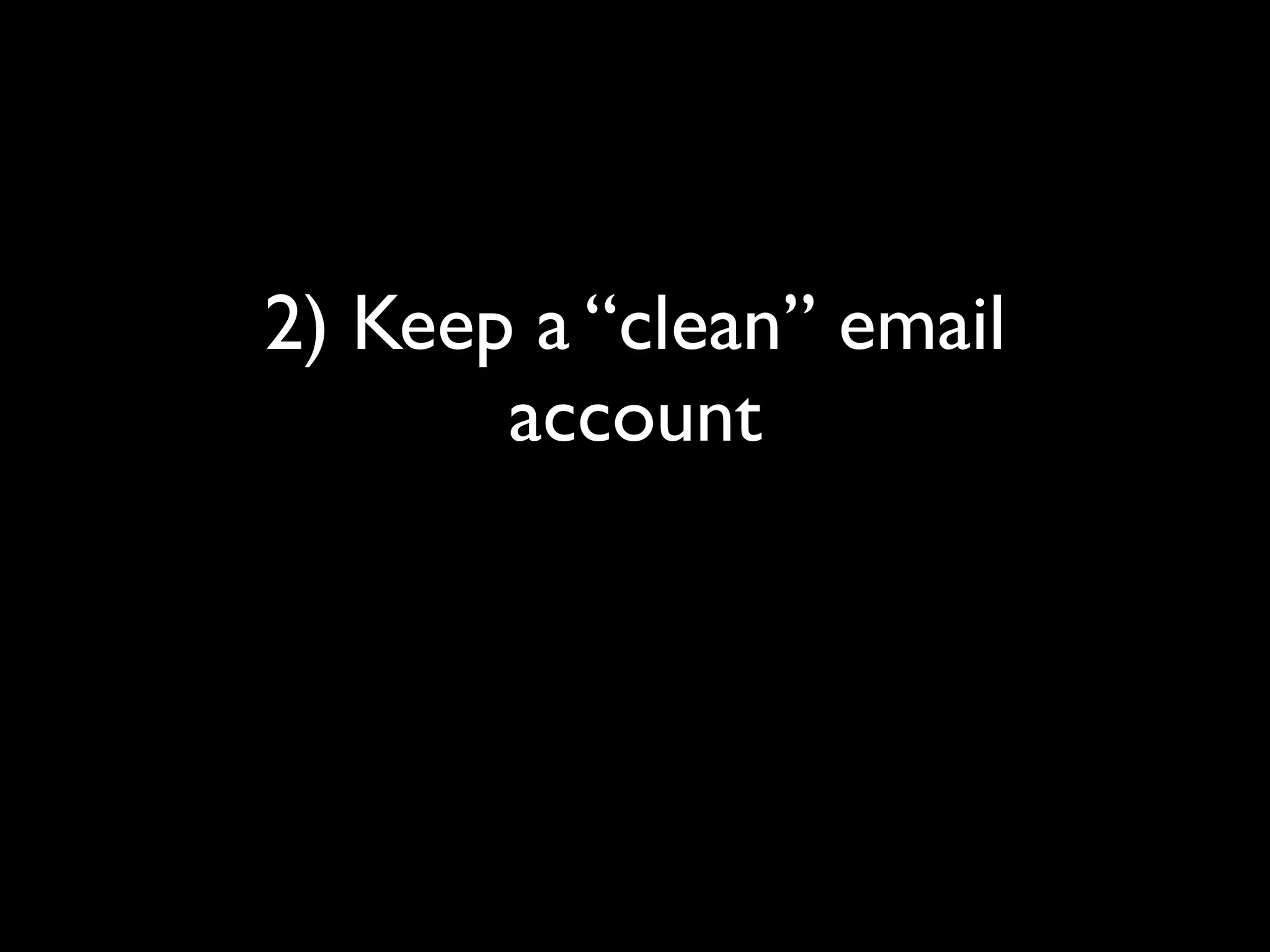 2) Keep a “clean” email
       account
 