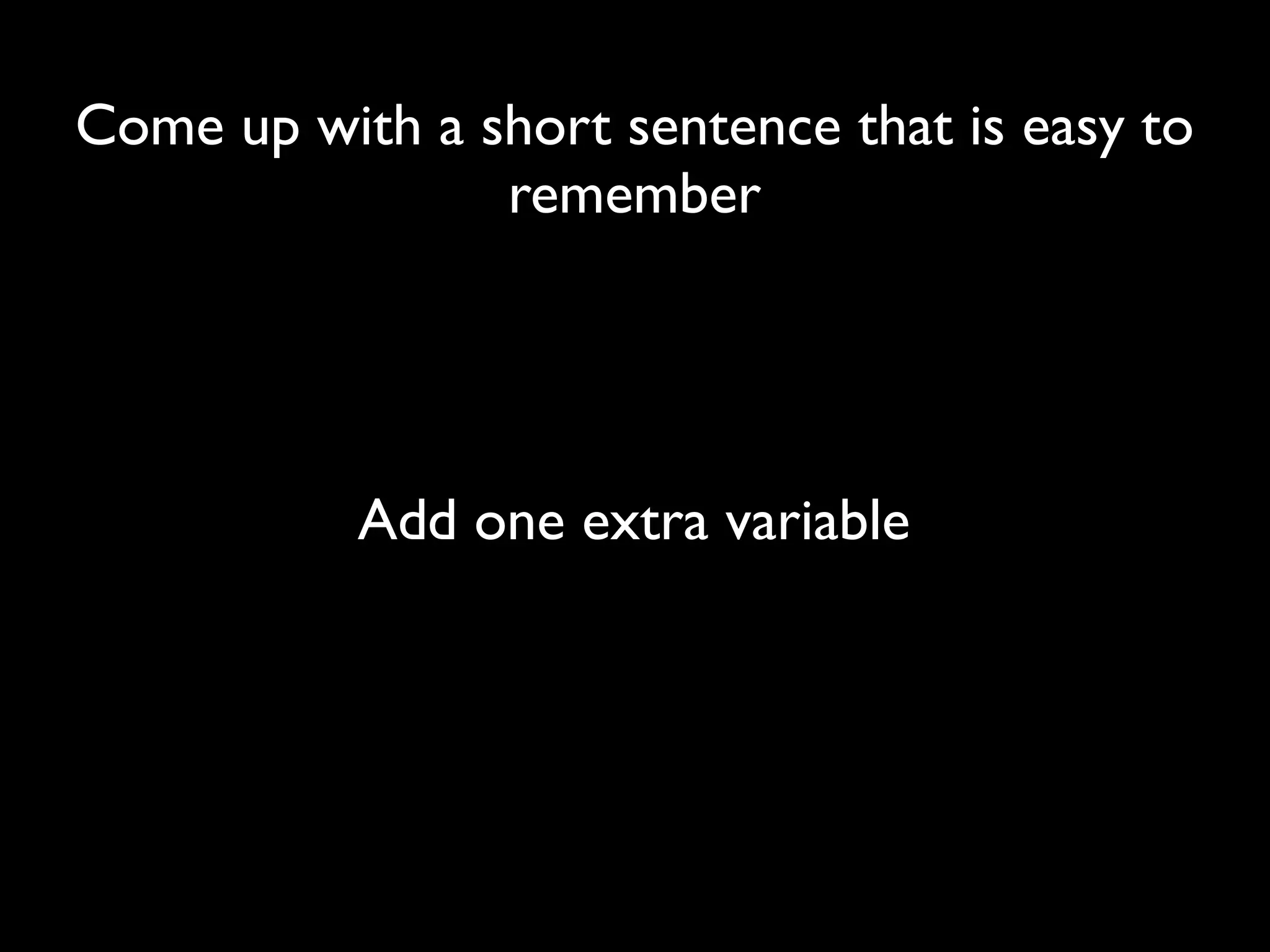 Come up with a short sentence that is easy to
                remember




           Add one extra variable
 