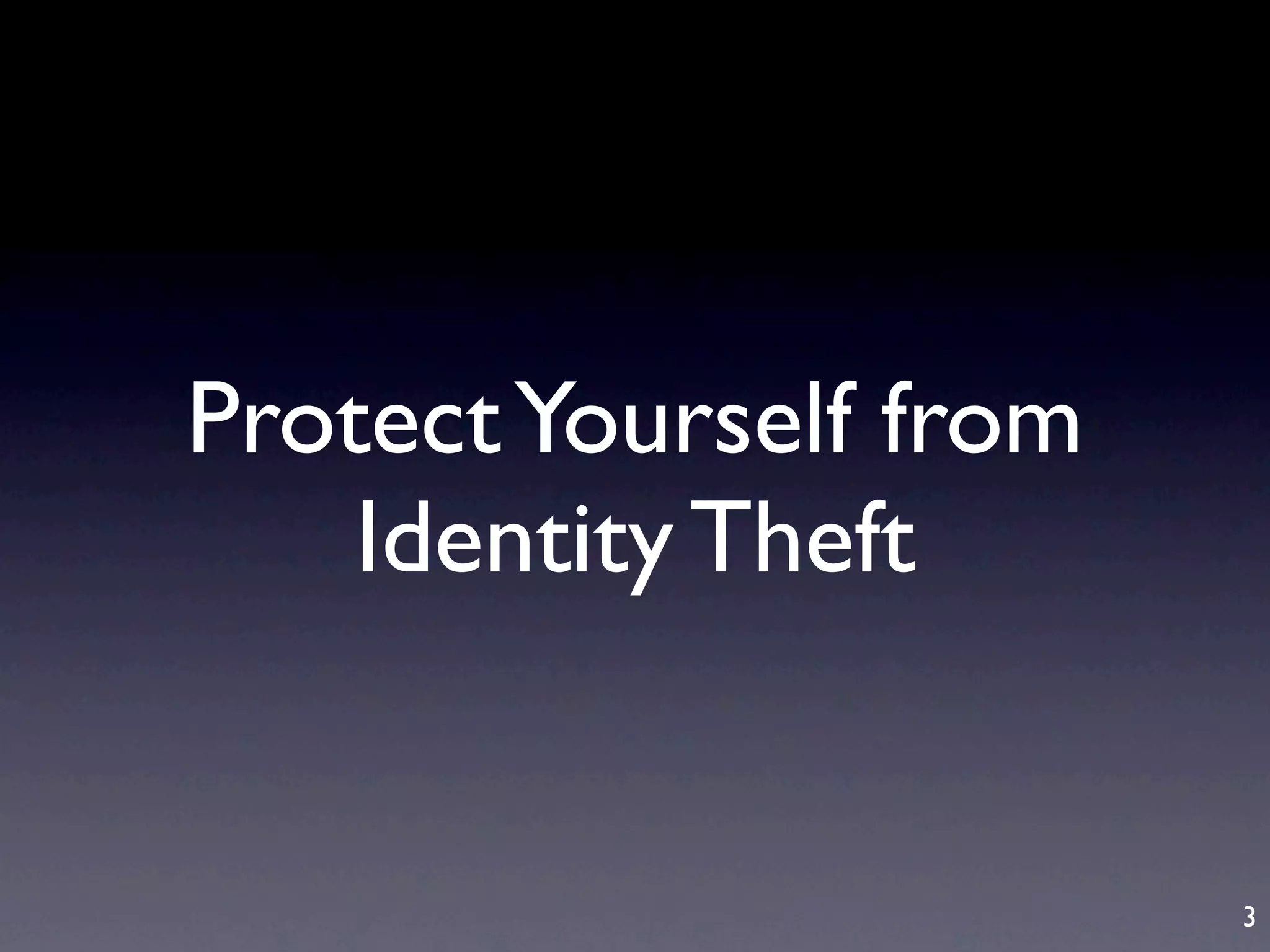 Protect Yourself from
    Identity Theft


                        3
 