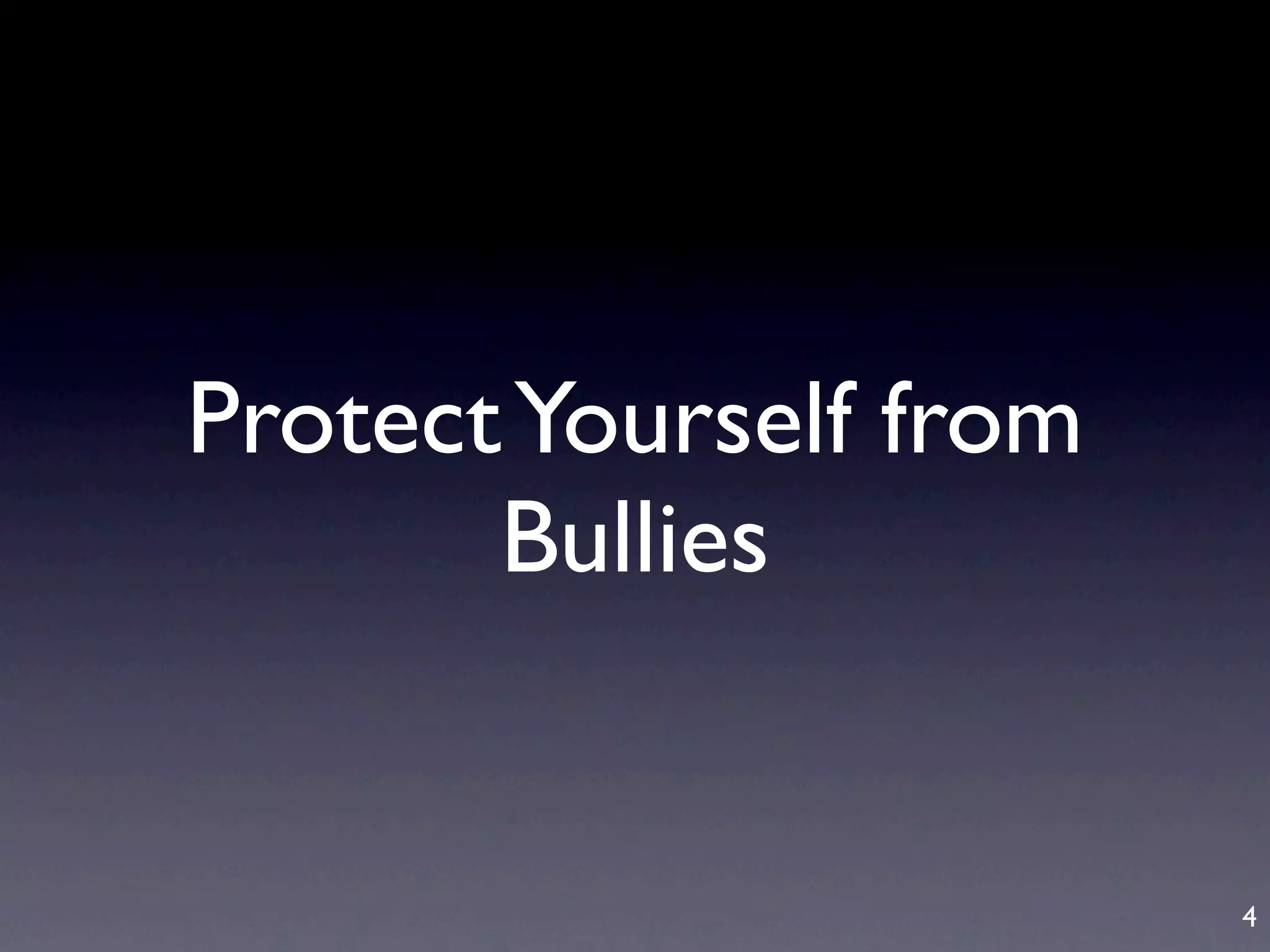 Protect Yourself from
       Bullies


                        4
 