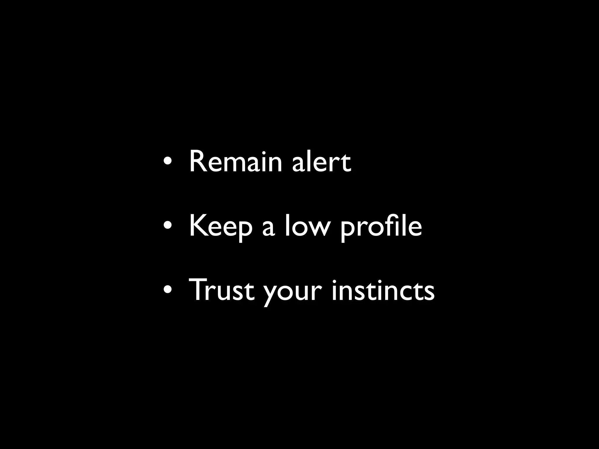 • Remain alert

• Keep a low proﬁle

• Trust your instincts
 