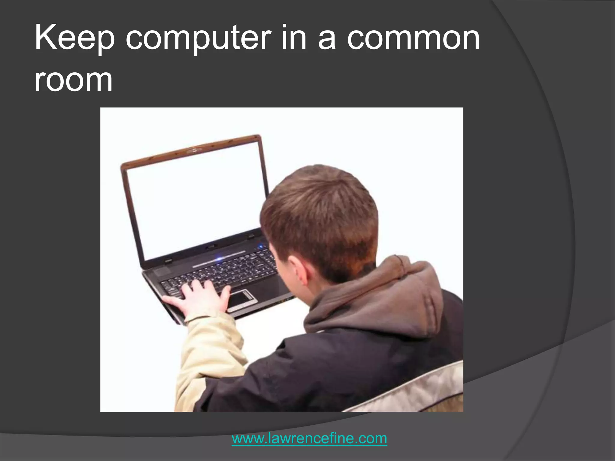 Keep computer in a common roomwww.lawrencefine.com