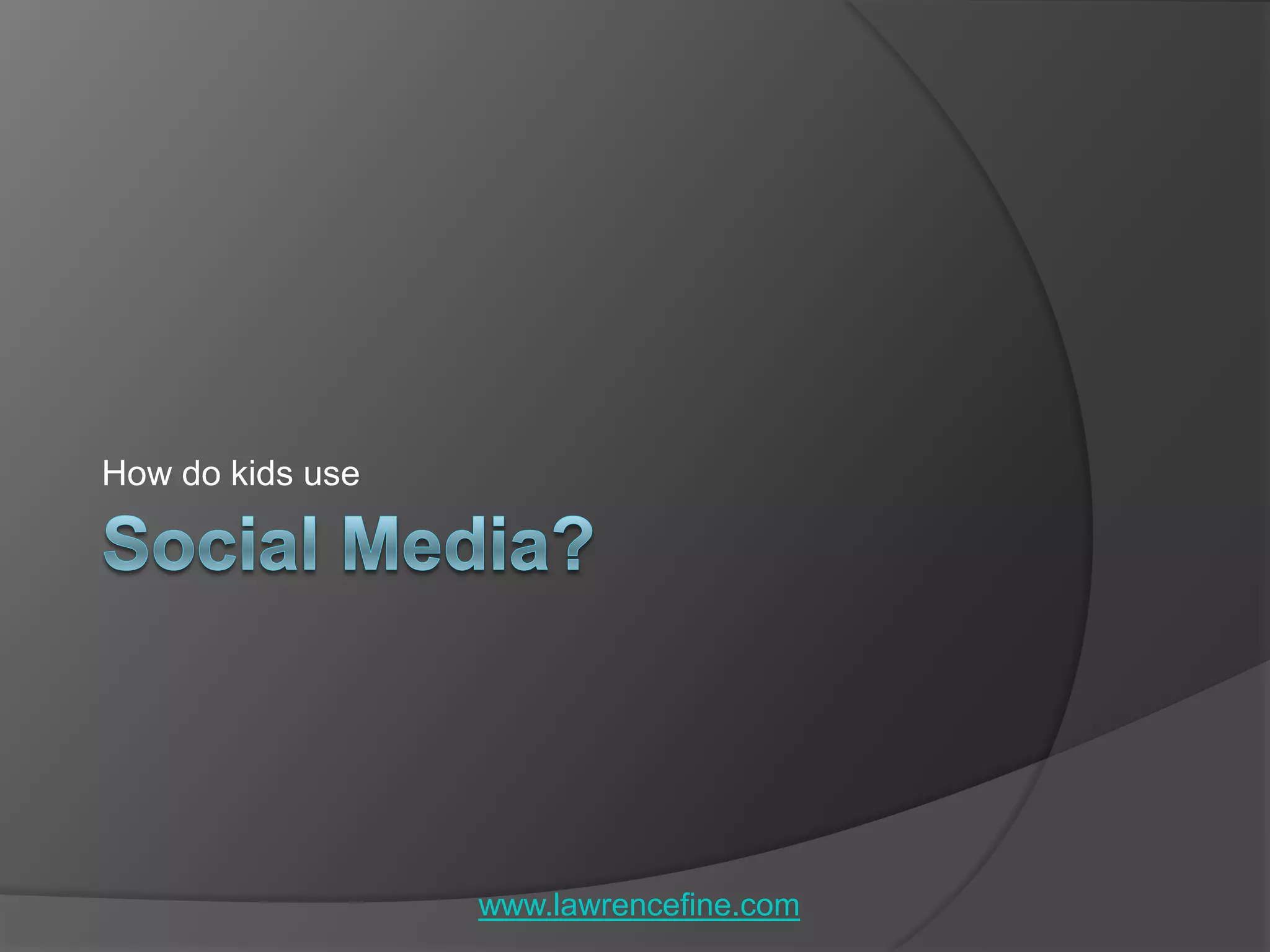 Social Media?How do kids usewww.lawrencefine.com