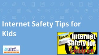 Internet Safety Tips for
Kids
 
