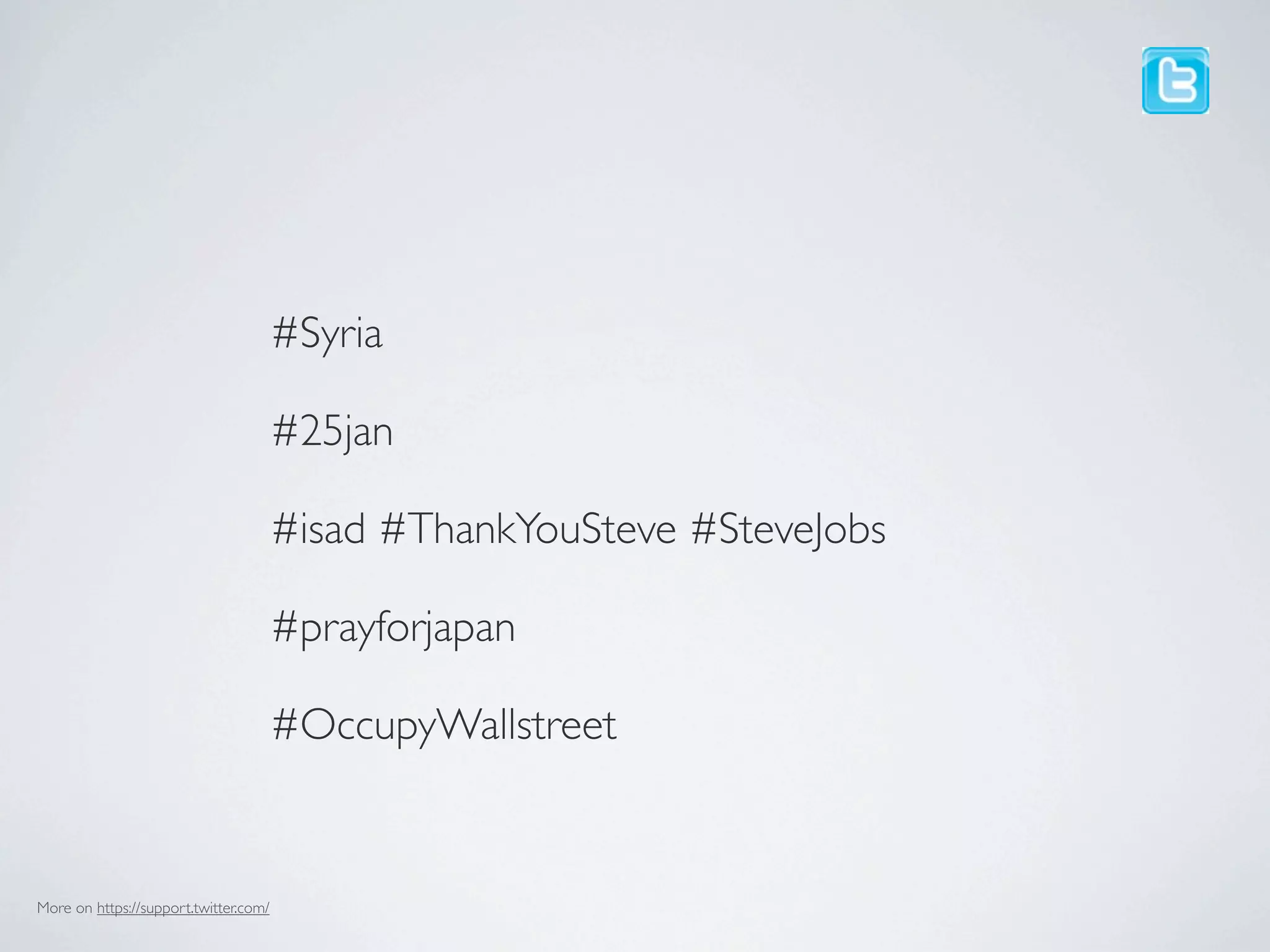 #Syria

                                       #25jan

                                       #isad #ThankYouSteve #SteveJobs

                                       #prayforjapan

                                       #OccupyWallstreet


More on https://support.twitter.com/
 